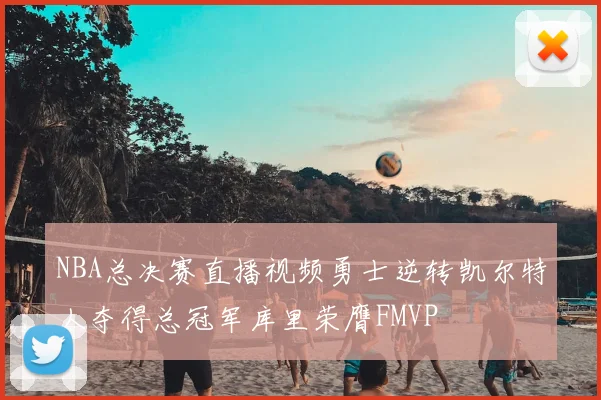NBA总决赛直播视频勇士逆转凯尔特人夺得总冠军库里荣膺FMVP